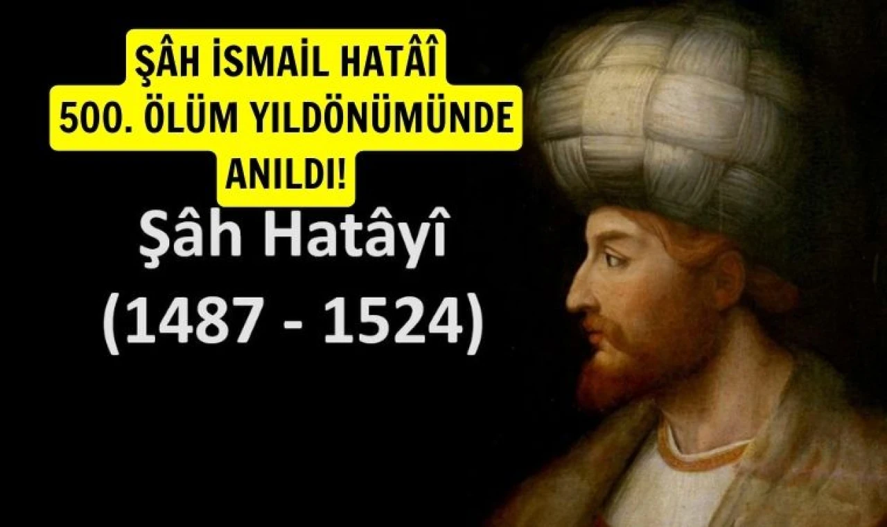Şah İsmail Hatai, Hakk'a yürüyüşünün 500. yılında anıldı